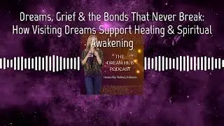 Dreams, Grief & the Bonds That Never Break: How Visiting Dreams Support Healing & Spiritual...