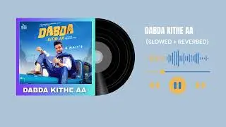 DABDA KITHE AA Slowed Reverbed Lofi Songs Youtube