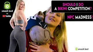 Should I Do A Bikini Competition? NPC Madness!