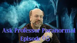 Ask Professor Paranormal Episode 65