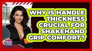 Why Is Handle Thickness Crucial For Shakehand Grip Comfort? - Ping Pong Prodigy