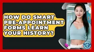 How Do Smart Pre-appointment Forms Learn Your History? - Gen Z Telehealth Guide