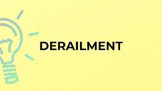 What is the meaning of the word DERAILMENT?