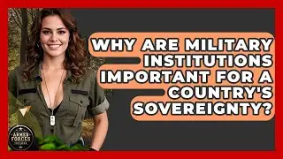 Why Are Military Institutions Important for a Country's Sovereignty? - Armed Forces Insider