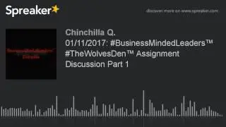 01/11/2017: #BusinessMindedLeaders&trade; #TheWolvesDen&trade; Assignment Discussion Part 1 (part 3 of 3)