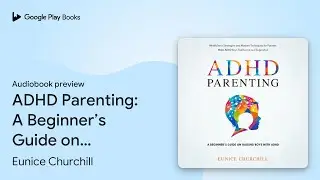 ADHD Parenting: A Beginner&rsquo;s Guide on Raising&hellip; by Eunice Churchill &middot; Audiobook preview