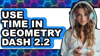 How to Use Time in Geometry Dash 2.2 (2025) - Easy Guide