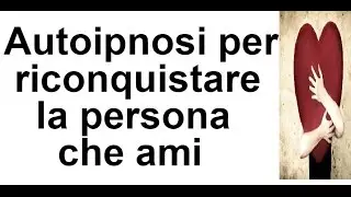 POTENTE autoipnosi per attrarre la persona che ami