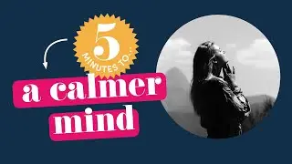 5 minutes to... calm your mind