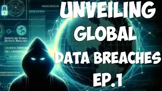 Unveiling Global Cyber breaches Episode 1