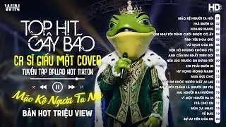 Tuyển Tập Top Ca Sĩ Giấu Mặt Cover - Mặc Kệ Người Ta Nói, Thà Quên Đi, Hoang Mang