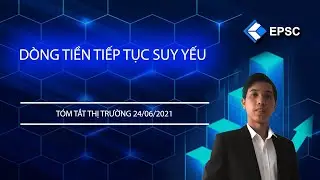 EPSC T&oacute;m Tắt Thị Trường 24/06: D&ograve;ng tiền tiếp tục suy yếu