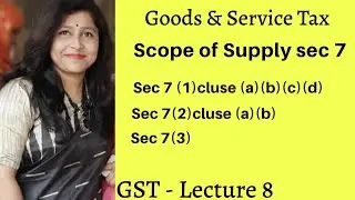 Scope of Supply Sec 7 in GST | Indirect Taxation|Lecture - 8