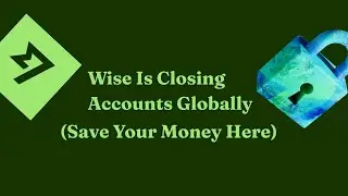 Wise Is closing Accounts Worldwide (Save Your Money Today)