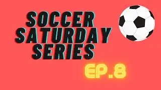 Soccer Saturday Series Ep.8