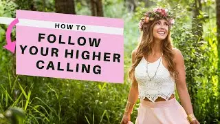 How To Follow Your Higher Calling (Your Purpose)