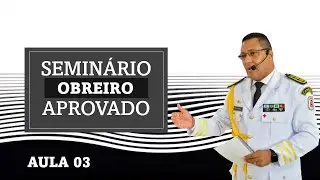 SEMINÁRIO OBREIRO APROVADO - Aula 03