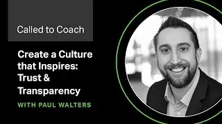 Create a Culture That Inspires: Trust and Transparency -- Called to Coach