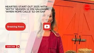 Hearties Start Out 2025 With &lsquo;WCTH&rsquo; Season 12 On Hallmark, &lsquo;When Hope Calls&rsquo; S2 On GAF