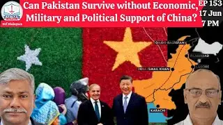 EP: 154 Can Pakistan Survive without Economic, Military and Political Support of China?