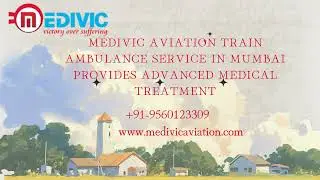 Medivic Aviation Train Ambulance Service in Mumbai and Patna provides advanced medical treatment