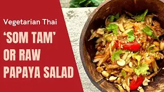 Classic Thai &lsquo;Som Tam&rsquo; Salad | Green/Raw Papaya Salad | Vegetarian Version