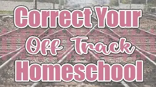 Correct Your Off&nbsp;Track Homeschool | Steps to Get Back on Track