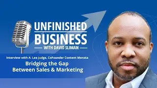 Bridging the gap between Sales & Marketing | A. Lee Judge | Unfinished Business Podcast
