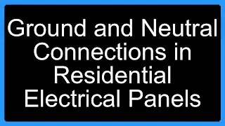 Ground and Neutral Connections in Residential Electrical Panels