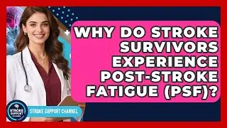 Why Do Stroke Survivors Experience Post-Stroke Fatigue (PSF)? - Stroke Support Channel