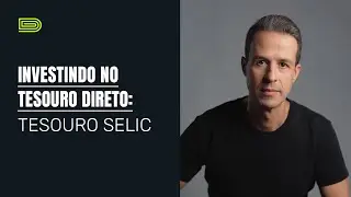 Série: Como investir no Tesouro Direto - Tesouro SELIC