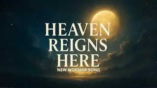 Heaven Reigns Here: Powerful Worship Song of Divine Peace, Healing and Revival