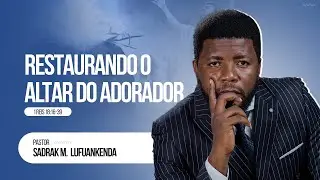 PR. SADRAK M. LUFUANKENDA - RESTAURANDO O ALTAR DOM ADORADOR - ATMOFERA DE ADORAÇÃO 32 DE ADORAÇÃO