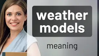Understanding Weather Models: A Guide to Meteorological Predictions