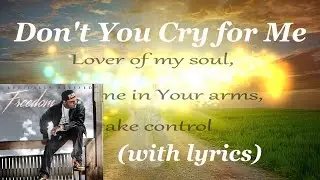 Don't You Cry for Me (w/Lyrics) ~ Lyrically Blessed