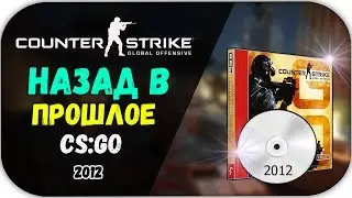 НАЗАД В ПРОШЛОЕ CS:GO 2012 - Смотрим на первоначальную CS:GO