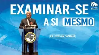 A TAREFA DE EXAMINAR-SE A SI MESMO | Pr. ESTEVAM SAMPAIO
