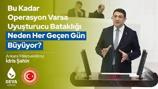 Bu Kadar Operasyon Varsa Uyuşturucu Bataklığı Neden Her Geçen Gün Büyüyor? | İdris Şahin | TBMM