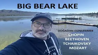 BIG BEAR LAKE - California Vlog / Chopin, Beethoven, Tchaikovsky ve Mozart'ın Sırrı Neydi?