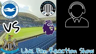 Brighton vs Newcastle United, Live Fan Reaction Show, COME AND HAVE YOUR SAY ON THE GAME.
