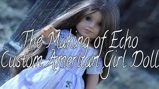 The Making of Echo - Custom American Girl Doll