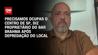 Precisamos ocupar o centro de SP, diz proprietário do Bar Brahma após depredação do local | LIVE CNN