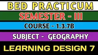 B.E.D  Practicum 1.3.7B । Semester 3 । Learning Design। Geography । Shakti Sir।