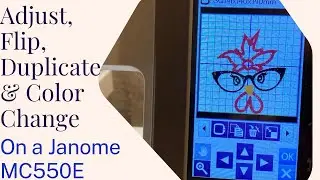 How to Adjust, Duplicate, Color Change and Flip on a Janome MC550E