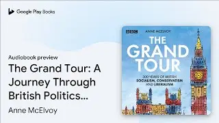 The Grand Tour: A Journey Through British&hellip; by Anne McElvoy &middot; Audiobook preview