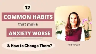 12 Common Habits that Make Anxiety Worse (+ How to Change Them)