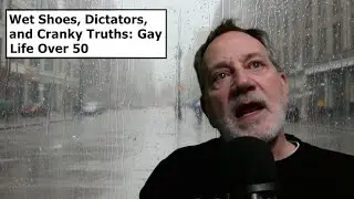 Wet Shoes, Dictators, and Cranky Truths Gay Life Over 50 1 6 2026