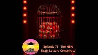 Episode 75- The NBA Draft Lottery Conspiracy