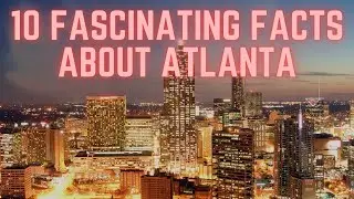 10 Fascinating Facts about Atlanta, Georgia