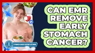 Can EMR Remove Early Stomach Cancer? - Stomach Cancer Support Network
